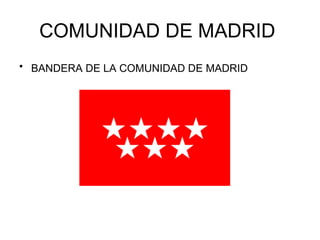 COMUNIDAD DE MADRID
• BANDERA DE LA COMUNIDAD DE MADRID
 