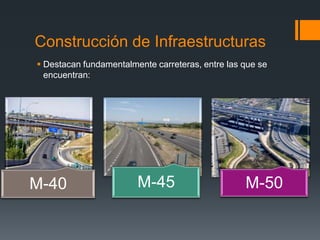 Construcción de Infraestructuras
 Destacan fundamentalmente carreteras, entre las que se
encuentran:
M-40 M-45 M-50
 
