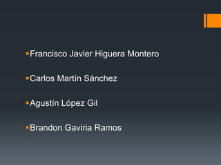 Francisco Javier Higuera Montero
Carlos Martín Sánchez
Agustín López Gil
Brandon Gaviria Ramos
 