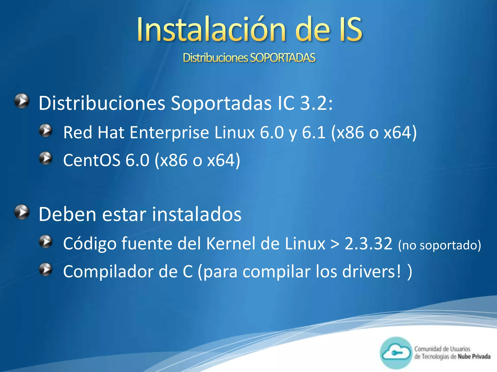 Distribuciones Soportadas IC 3.2:
  Red Hat Enterprise Linux 6.0 y 6.1 (x86 o x64)
  CentOS 6.0 (x86 o x64)

Deben estar instalados
  Código fuente del Kernel de Linux > 2.3.32 (no soportado)
  Compilador de C (para compilar los drivers! )
 