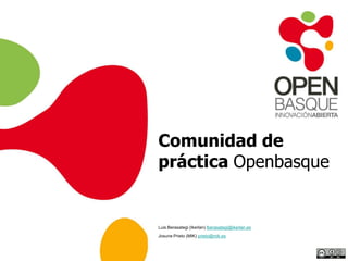 Comunidad de práctica Openbasque Luis Berasategi (Ikerlan) lberasategi@ikerlan.es Josune Prieto (MIK) prieto@mik.es 