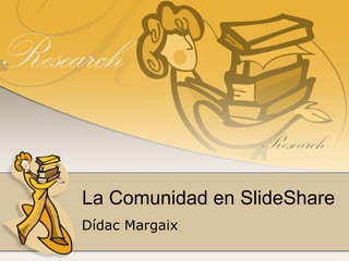 La Comunidad en SlideShare Dídac Margaix 