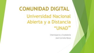 Universidad Nacional
Abierta y a Distancia
“UNAD”
Ciberespacio y Ciudadanía
José Carmelo Rosso
 