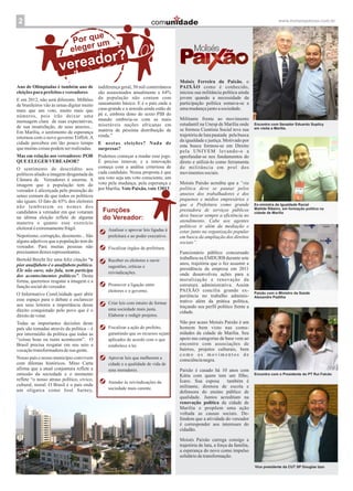 2                                                                      comunidade                                                         www.moisespaixao.com.br


                                    e
                              Por qu m
                                    u
                             eleger

                       ver eador?
                            .
                                                                                   Moisés Ferreira da Paixão, o
Ano de Olimpíadas é também ano de         indiferença geral, 50 mil conterrâneos   PAIXÃO como é conhecido,
eleições para prefeitos e vereadores      são assassinados anualmente e 64%        iniciou sua militância política ainda
E em 2012, não será diferente. Milhões da população não contam com                 jovem quando a necessidade da
de brasileiros vão às urnas digitar muito saneamento básico. E é o país onde a     participação política somava-se a
mais que um voto, muito mais que casa-grande e a senzala ainda estão de            uma mudança junto a sociedade.
números, pois irão deixar uma pé e, embora dono do sexto PIB do
                                                                                   Militante frente ao movimento
mensagem clara de suas expectativas, mundo ombreia-se com as mais
                                                                                   estudantil na Unesp de Marília onde       Encontro com Senador Eduardo Suplicy
de sua insatisfação, de seus anseios... miseráveis nações africanas em                                                       em visita a Marília.
                                                                                   se formou Cientista Social teve sua
Em Marília, o sentimento de esperança matéria de péssima distribuição de
                                                                                   trajetória de luta pautada pela busca
retornou com o novo governo Tóffoli. A renda.”
                                                                                   da igualdade e justiça. Motivado por
cidade percebeu em tão pouco tempo E nestas eleições? Nada de
                                                                                   esta busca formou-se em Direito
que muitas coisas podem ser realizadas. surpresas?
                                                                                   pela UNIVEM levando-o a
Mas em relação aos vereadores: POR      Podemos começar a mudar esse jogo.         aprofundar-se nos fundamentos do
QUE ELEGER VEREADOR?                    É preciso renovar, e a renovação           direto e utilizá-lo como ferramenta
O sentimento de descrédito aos começa com a análise criteriosa de                  de militância em prol dos
políticos aliado a imagem desgastada da cada candidato. Nossa proposta é que       movimentos sociais.
Câmara de Vereadores é enorme. A seu voto seja um voto consciente, um
imagem que a população tem do voto pela mudança, pela esperança e                  Moisés Paixão acredita que a “via
vereador é alicerçada pelo prenoção do por Marília. Vote Paixão, vote 13013        política deve se pautar pelos
senso comum de que todos os políticos                                              anseios dos trabalhadores e dos
são iguais. O fato de 65% dos eleitores                                            pequenos e médios empresários e
não lembrarem os nomes dos                                                         que a Prefeitura como grande              Ex-ministra da Igualdade Racial
                                                                                                                             Matilde Ribeiro, em formação política na
candidatos a vereador em que votaram      Funções                                  prestadora de serviços públicos
                                                                                                                             cidade de Marília
                                                                                   deve buscar sempre a eficiência no
na última eleição reflete de alguma       do Vereador:                             atendimento. Cabe aos agentes
maneira o quanto esse exercício
eleitoral é extremamente frágil.                                                   políticos ir além da mediação e
                                             Analisar e aprovar leis ligadas à     estar junto na organização popular
Nepotismo, corrupção, desonesto... São         prefeitura e ao poder executivo.    em busca da ampliação dos direitos
alguns adjetivos que a população tem do                                            sociais”.
vereador. Para muitas pessoas não              Fiscalizar órgãos da prefeitura.
precisamos destes representantes.                                                  Funcionário público concursado
Bertold Brecht fez uma feliz citação “o        Receber os eleitores e ouvir
                                                                                   trabalhou na EMDURB durante sete
pior analfabeto é o analfabeto político.                                           anos, trajetória que o fez assumir a
                                               sugestões, críticas e
Ele não ouve, não fala, nem participa                                              presidência da empresa em 2011
                                               reivindicações.                     onde desenvolveu ações para a
dos acontecimentos políticos”. Desta
forma, queremos resgatar a imagem e a                                              moralização e renovação da
função social do vereador.                     Promover a ligação entre            estrutura administrativa. Assim
                                               eleitores e o governo.              PAIXÃO concilia grande ex-                Paixão com o Ministro da Saúde
O Informativo ComUnidade quer abrir                                                periência no trabalho adminis-            Alexandre Padilha
esse espaço para o debate e esclarecer                                             trativo além da prática política,
aos seus leitores a importância desse          Criar leis com intuito de formar
                                                                                   traçando seu perfil político frente a
direito conquistado pelo povo que é o          uma sociedade mais justa.
                                                                                   cidade.
direito de votar.                              Elaborar e redigir projetos.
Todas as importantes decisões deste                                                Não por acaso Moisés Paixão é um
país são tomadas através da política – é       Fiscalizar a ação do prefeito,      homem bem visto nas comu-
por intermédio da política que todas as        garantindo que os recursos sejam    nidades da cidade de Marília. Seu
“coisas boas ou ruins acontecem”. O            aplicados de acordo com o que       apoio nas categorias de base vem ao
Brasil precisa resgatar em seu seio a          estabelece a lei.                   encontro com associações de
vocação transformadora de sua gente.                                               bairros, projetos culturais, bem
                                                                                   como os movimentos de
Nosso país e nosso município convivem          Aprovar leis que melhorem a         consciência negra.
com dilemas históricos. Mino Carta             cidade e a qualidade de vida de
afirma que a atual conjuntura reflete a        seus moradores.                     Paixão é casado há 10 anos com
omissão da sociedade e o momento                                                   Kátia com quem tem um filho,              Encontro com o Presidente do PT Rui Falcão
reflete “o nosso atraso político, cívico,                                          Ícaro. Sua esposa       também é
                                               Atender às reivindicações da
cultural, moral. O Brasil é o país onde                                            militante, diretora de escola e
um oligarca como José Sarney,                  sociedade mais carente.
                                                                                   defensora do ensino público de
                                                                                   qualidade. Juntos acreditam na
                                                                                   renovação política da cidade de
                                                                                   Marília e propõem uma ação
                                                                                   voltada as causas sociais. De-
                                                                                   fendem que a atividade do vereador
                                                                                   é corresponder aos interesses do
                                                                                   cidadão.

                                                                                   Moisés Paixão carrega consigo a
                                                                                   trajetória de luta, a força da família,
                                                                                   a esperança do novo como impulso
                                                                                   solidário de transformação.

                                                                                                                             Vice presidente da CUT SP Douglas Izzo
 