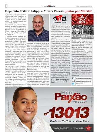 4                                                                     comunidade                                                        www.moisespaixao.com.br



Deputado Federal Filippi e Moisés Paixão: juntos por Marília!
O deputado federal Filippi é engenheiro
formado pela Escola Politécnica da
USP, foi secretário de Obras de
Diadema, prefeito da cidade por três
gestões e o deputado estadual mais
votado do PT em 1998.                                                                         Por Moisés Paixão
Foi presidente do Consórcio Inter-
municipal do Grande ABC e membro da                                                     Ainda jovem observava as
coordenação da Frente Nacional de                                                       mudanças que o povo brasileiro
Prefeitos. Cursou pós-graduação em                                                      gostaria que ocorresse após 20 anos
Gestão Urbana na Universidade de                                                        de ditadura que consequentemente
Harvard, nos Estados Unidos, e é filiado                                                mesmo após os processos de
ao PT desde 1987.                                                                       redemocratização com as diretas já
O deputado Filippi trabalha para                                                        essas mudanças não vieram como
fortalecer a parceria dos municípios                                                    esperado.
com o governo da presidenta Dilma e                                                     Lembro-me certa vez quando meu
irá, junto com o vereador Paixão, trazer                                                pai José Paixão, carreteiro a mais de   Marília quer e agora tem a
mais recursos federais para Marília. A                                                                                          oportunidade de ter o PT como
                                            investindo em políticas sociais e na        30 anos, chegou em casa relatando
cidade cresceu e evoluiu na gestão do                                                                                           representante na câmara municipal e
                                            parceria com as polícias Civil e Militar.   os acontecimentos ocorridos na          na prefeitura de Marília.
prefeito Ticiano Tóffoli e certamente       Outra medida aprovada pela população é      grande greve dos caminhoneiros
será ainda melhor no próximo mandato.                                                                                           Dentro de mim há um sonho. Esse
                                            a Lei de Fechamento de Bares às 23h.        que parou o Brasil em 1999. Ele
Sua atuação como gestor público e                                                                                               sonho agora é realidade!
                                            Todo este trabalho levou Filippi a          estava assustado com a agres-
parlamentar é focada na inclusão social,    participar de uma Conferência                                                       Agradeço à meus pais José e Lourdes
                                                                                        sividade por parte da tropa de
na participação popular e no                Internacional da ONU, em 2005, onde                                                 Paixão que me deram base de
                                                                                        choque do governo Covas furando o
desenvolvimento econômico. Isso o           expôs a política municipal de segurança                                             honestidade e senso crítico.
                                                                                        bloqueio da greve com violência.
credenciou como uma das principais          para mais de 194 líderes mundiais.                                                  Agradeço aos companheiros do PT que
                                                                                        Essa mudança almejada e esta
lideranças no Estado e no país, já que      Como Saúde é prevenção, Filippi                                                     em meio as calorosas discussões me
governou Diadema por 12 anos, que                                                       política arbitrária sempre me
                                            investiu nas Unidades Básicas de Saúde,                                             dão apoio e lutam pra que este sonho
ficou conhecida nacionalmente como                                                      consumiu e me fez questionar sobre
                                            ampliou o programa Saúde em Casa e                                                  torne realidade.
referência em implantações de políticas                                                 como fazer valer a voz do povo. O
                                            construiu o maior complexo de                                                       Agradeço à todos que de maneira direta
públicas de sucesso.                                                                    senso crítico e a humildade vem de
                                            especialidades médicas e exames da                                                  ou indiretamente acreditam em mim e
                                                                                        berço, fiz desses valores ir de
Na Educação, Filippi triplicou a            região, o Quarteirão da Saúde. Em suas                                              trabalham por uma Marília melhor.
quantidade de vagas nas creches,                                                        encontro aos ideais do Partido dos
                                            gestões, investiu cerca de 30% do
                                                                                        Trabalhadores. O PT primeira-           E não podia deixar de agradecer as
construiu e reformou escolas e criou a      Orçamento na área.
Fundação Florestan Fernandes, que há                                                    mente, surgiu para mim como             minhas amada e companheira Kátia e
                                            Filippi foi convidado pelo ex-presidente                                            meu filho Ícaro, estrelas que brilham
17 anos oferece cursos profis-                                                          proposta de mudança e de fato essa
                                            Lula para compor a coordenação da
sionalizantes para a população. Na                                                      mudança ocorreu após 2002,              em minha vida e me mostram o
                                            campanha vitoriosa de 2006, além de
assistência social, foi o segundo em todo                                               quando o povo tomou a frente em         caminho certo.
                                            participar como coordenador financeiro
o estado de São Paulo a construir uma       da campanha de Dilma Rousseff à             Brasília representada por Lula.
                                                                                                                                        facebook.com/moisespaixaopt
casa voltada ao cuidado de mulheres         Presidência da República, mantendo a        O PT é minha paixão, eu OPTEI
vítimas de violência doméstica, a Casa      sua candidatura a deputado federal. Foi     pelo partido da luta. Agora é                   moises.paixao@ymail.com.br
Beth Lobo.                                  eleito parlamentar com 149.525 votos,       luta!!!
                                                                                                                                        @agorapaixao
Na Segurança reduziu em mais de 78% o       sendo o deputado mais votado do Grande
número de homicídios na cidade,             ABCD.



                                                                                                                                                                      57.824.617/0001-49 tiragem 2.000
 