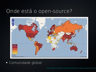 Onde está o open-source?




 Comunidade global
                     http://www.redhat.com/about/where-is-open-source/activity
 