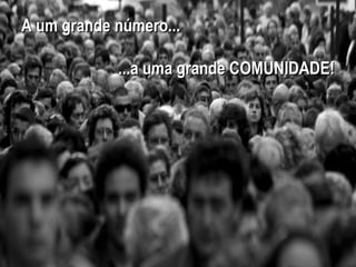 A um grande número... ...a uma grande COMUNIDADE! 