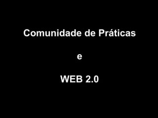 Comunidade de Práticas e WEB 2.0 