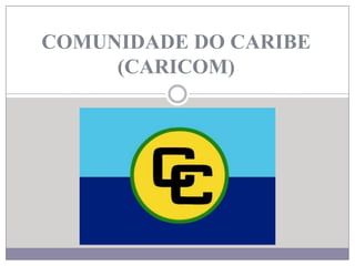 COMUNIDADE DO CARIBE
     (CARICOM)
 