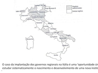 O caso da implantação dos governos regionais na Itália é uma ‘oportunidade ún
    estudar sistematicamente o nascimento e desenvolvimento de uma nova institu
8
 