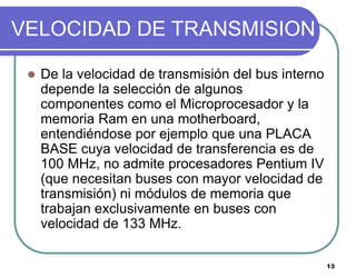 13
VELOCIDAD DE TRANSMISION
 De la velocidad de transmisión del bus interno
depende la selección de algunos
componentes c...