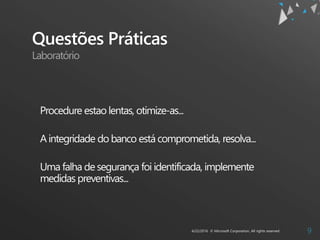 Questões Práticas
Procedure estao lentas, otimize-as...
A integridade do banco está comprometida, resolva...
Uma falha de segurança foi identificada, implemente
medidas preventivas...
Laboratório
 
