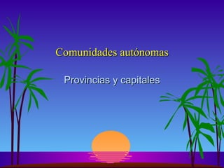 Comunidades autónomas Provincias y capitales 