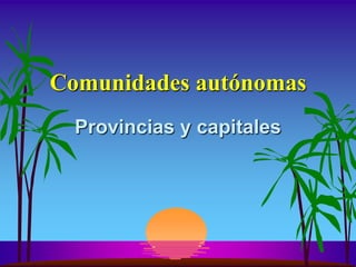 Comunidades autónomas
  Provincias y capitales
 