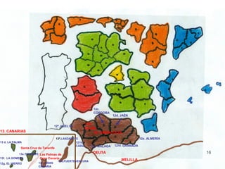12c.
                                                              CÓRDOBA
                                                                          12d. JAÉN

                                                          12b.
                                  12ª. HUELVA
                                                          Sevilla
13. CANARIAS                                                   12. ANDALUCÍA
                                      13ª.LANZAROTE                                        12e. ALMERÍA
13 d. LA PALMA                                    121h.
                                                  CÁDIZ     12g. MÁLAGA    121f. GRANADA
             Santa Cruz de Tenerife
             13e.TENERIFE Las Palmas de                       CEUTA
13f. LA GOMERA            Gran Canaria
                                     13b.FUERTEVENTURA                         MELILLA
12g. EL HIERRO           13c. GRAN
                         CANARIA
 