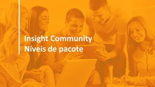 Insight Community
Níveis de pacote
 