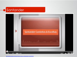 Santander
h<p://www.youtube.com/watch?feature=player_embedded&v=k6muZG01DxE	
  	
  
 