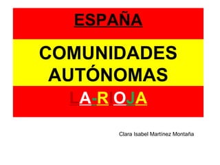 COMUNIDADES
AUTÓNOMAS
ESPAÑA
LA-RIOJA
Clara Isabel Martínez Montaña
 