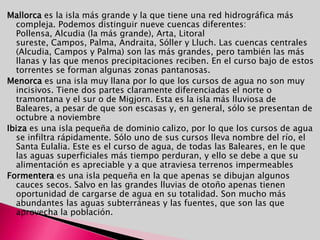 Las islas, habitadas desde la época prehistórica, desarrollaron una importante cultura durante la Edad de Bronce.Dominadas por los cartagineses, de los que fueron su último baluarte en suelo español, pasaron más adelante a manos de los romanos, los vándalos, los bizantinos, los visigodos, los árabes y, tras la caída del califato de Córdoba, se convirtieron en Reino de Taifas. La isla fue conquistada por el rey Jaime I de Aragón en el siglo XIII y fue repoblada por gentes de origen catalán, que constituyeron un elemento humano que aportaría más adelante una notable identidad individual. A principios del siglo XVIII, la Guerra de Sucesión Española tuvo desafortunadas consecuencias para la vida de las islas. En 1708, Mallorca fue ocupada por los ingleses, que la retuvieron hasta 1802 excepto durante dos períodos, uno de dominio francés (1756-65) y el otro de dominio español (1784-89). Con el Decreto de Nueva Planta, Mallorca e Ibiza perdieron todos sus privilegios y exenciones de impuestos y fueron reducidas al status de simples provincias. HISTORIA