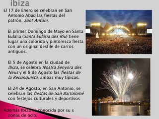 VEGETACIÓNEste conjunto de islas constituye una magnífica representación de los ecosistemas mediterráneos, incluyendo los submarinos, ya que alberga praderas de Posidonia oceánica realmente valiosas. La vegetación también varía según las islas y la altura. El árbol más abundante y bien aclimatado es la encina, mientras que el pino de Alepo predomina en la vertiente meridional de las montañas y en toda Ibiza.El resto de la vegetación es de matorrales: garrigas formadas por romeros, jaras, lavandas, lentiscos y acebuches; estas dos últimas especies son las dominantes en la garriga de Menorca e Ibiza.