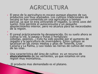 RELIEVEEl territorio de Canarias es muy complejo debido a su carácter insular. Es un archipiélago volcánico muy reciente (apenas tiene 30 millones de años).        Los grandes edificios volcánicos estan sobre bloques de la corteza oceánica, en la cual se refleja la disposición de las  red de fallas. Presentan un vulcanismo activo, aunque de poca intensidad.Las mayores elevaciones son: el Teide (Tenerife) 3.715 m (la mayor montaña de España), el Roque de los Muchachos (La Palma) 2.423 m, Pico de las Nieves (Gran Canaria) 1.949 m, Malpaso (El Hierro) 1.501 m, Garajonay (La Gomera) 1.487 m, Jandía (Fuerteventura) 807 m y Peñas del Chache (Lanzarote) 671 m. Encontramos varias fases de coladas de lavas:                                                                                Las más antiguas se llaman  macizos antiguos que aparecen en Gran Canaria, La Gomera, el norte de La Palma, el sur de Fuerteventura, y sectores de Tenerife y Lanzarote.         Algo más modernas son las dorsales que aparecen en El Hierro, el sur de La Palma y sectores de Tenerife.  En estos sectores  predominan la erosión y sedimentación.        Las costas presentan una erosión, debido a la actividad marina. Hay muy pocas zonas de acumulación, lo que supone  la existencia de muy pocas playas naturales. Predominan los grandes acantilados. Las playas y los campos de dunas son  testigos de antiguos niveles del mar.Lo más característico son los barrancos, por donde se dirigen las aguas corrientes presentes en las islas. Sus recorridos son cortos y su cauce está tapizado de derrubios arrastrados por las aguas.Llanuras:  Lanzarote y Fuerteventura son característicos por sus glacis, que destacan mucho debido a que son, estas, las islas más áridas (así como las más antiguas).