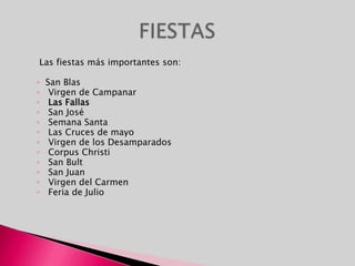  Las fiestas más importantes son:San Blas Virgen de CampanarLas Fallas San José Semana Santa Las Cruces de mayo Virgen de los Desamparados  Corpus Christi  San Bult San Juan Virgen del Carmen  Feria de JulioFIESTAS