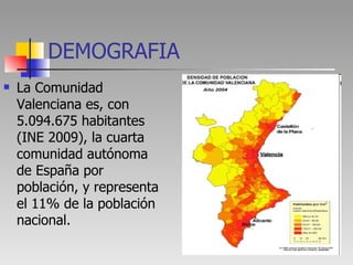 DEMOGRAFIA <ul><li>La Comunidad Valenciana es, con 5.094.675 habitantes (INE 2009), la cuarta comunidad autónoma de España...