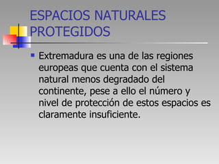 ESPACIOS NATURALES PROTEGIDOS <ul><li>Extremadura es una de las regiones europeas que cuenta con el sistema natural menos ...