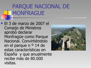 PARQUE NACIONAL DE MONFRAGUE <ul><li>El 3 de marzo de 2007 el Consejo de Ministros aprobó declarar Monfragüe como Parque N...