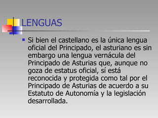 LENGUAS <ul><li>Si bien el castellano es la única lengua oficial del Principado, el asturiano es sin embargo una lengua ve...