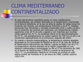 CLIMA MEDITERRANEO CONTINENTALIZADO <ul><li>El resto del territorio madrileño posee un clima mediterráneo continentalizado...