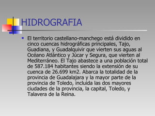 HIDROGRAFIA <ul><li>El territorio castellano-manchego está dividido en cinco cuencas hidrográficas principales, Tajo, Guad...