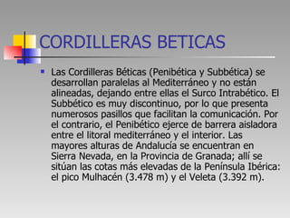 CORDILLERAS BETICAS <ul><li>Las Cordilleras Béticas (Penibética y Subbética) se desarrollan paralelas al Mediterráneo y no...