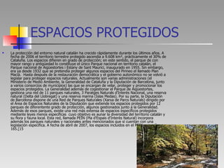 ESPACIOS PROTEGIDOS <ul><li>La protección del entorno natural catalán ha crecido rápidamente durante los últimos años. A f...
