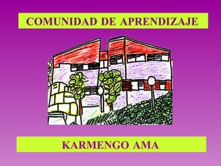 KARMENGO AMA   COMUNIDAD DE APRENDIZAJE   
