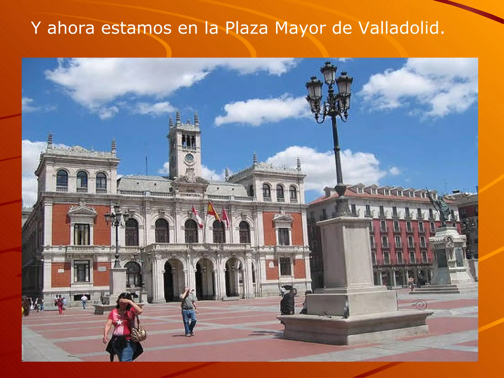 Y ahora estamos en la Plaza Mayor de Valladolid.