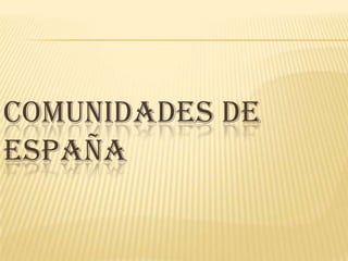 COMUNIDADES DE
ESPAÑA
 