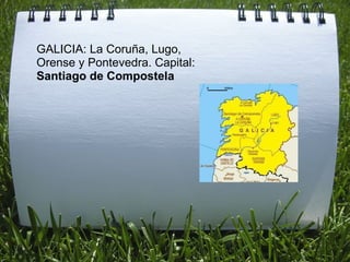 GALICIA: La Coruña, Lugo, Orense y Pontevedra. Capital:  Santiago de Compostela 