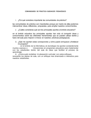 COMUNIDADES DE PRACTICA QUEHACER PEDAGÓGICO
1. ¿Por qué considera importante las comunidades de práctica?
las comunidades ...
