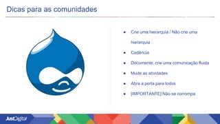 Outras comunidades
● Certificação Zend
● Certificação Aquia
● Just Agile Challenge
● Gamification
● Drushphone
● Just of Clans
● Câncer de prostata
 