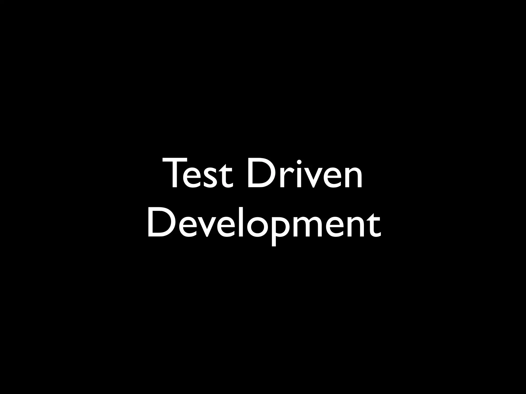 Test Driven
Development
 