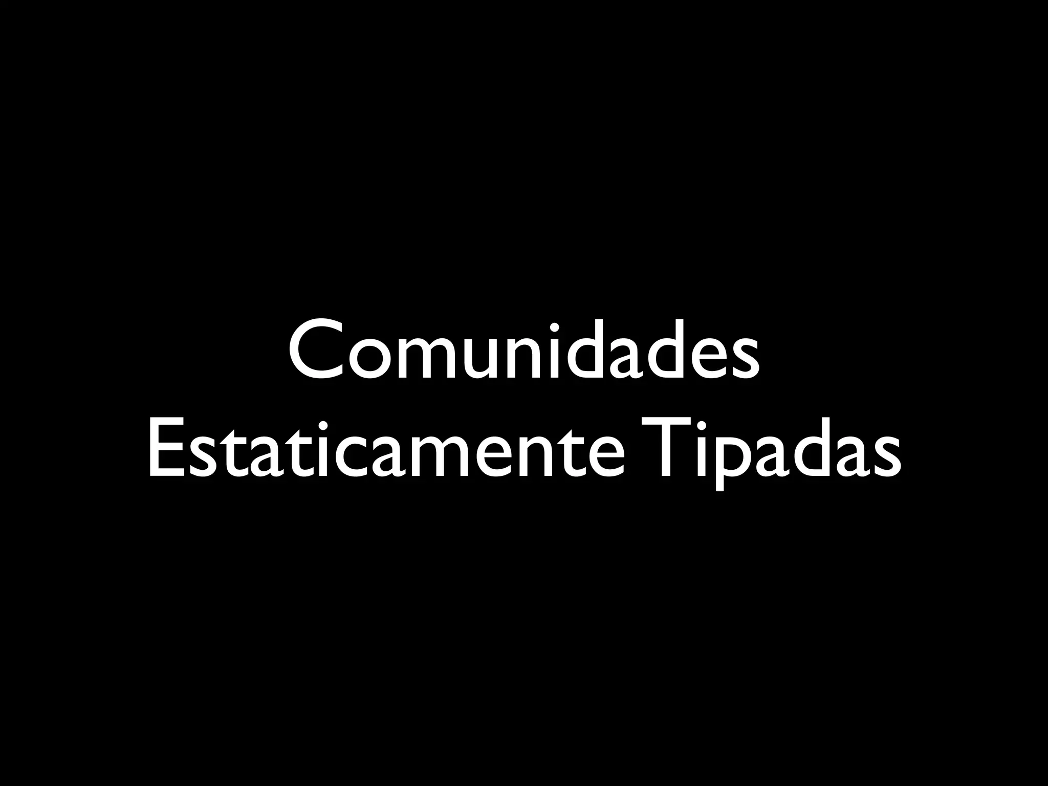 Comunidades
Estaticamente Tipadas
 