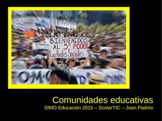 Comunidades educativas
SIMO Educación 2015 – ScolarTIC – Joan Padrós
 