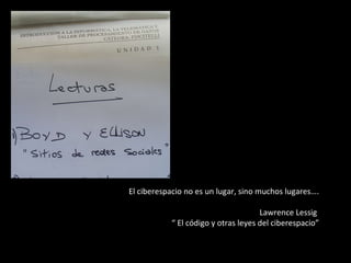 El ciberespacio no es un lugar, sino muchos lugares…. Lawrence Lessig  “  El código y otras leyes del ciberespacio” 