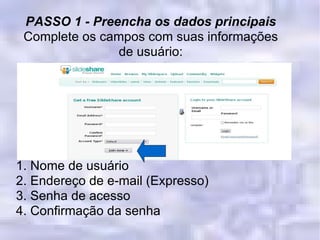 1. Nome de usuário  2. Endereço de e-mail (Expresso)‏ 3. Senha de acesso 4. Confirmação da senha PASSO 1 - Preencha os dados principais Complete os campos com suas informações de usuário: 