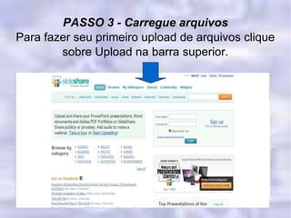 PASSO 3 - Carregue arquivos Para fazer seu primeiro upload de arquivos clique sobre Upload na barra superior. 
