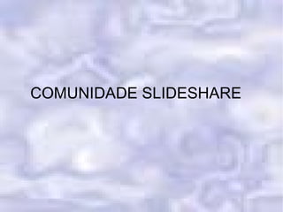 COMUNIDADE SLIDESHARE 