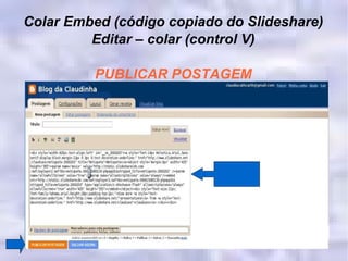 Colar Embed (código copiado do Slideshare) Editar – colar (control V) PUBLICAR POSTAGEM 