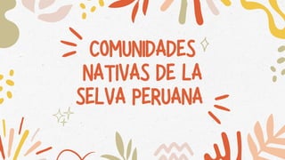 COMUNIDADES
NATIVAS DE LA
SELVA PERUANA
 