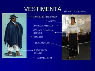 VESTIMENTA ALPARGATAS PANTALON CLARO  DOS ANACOS PONCHO MAMA Y GUAGUA CHUMBI BLUSA BORDADA HUALCAS HUMA -HUATARIMA SOMBRERO DE PAÑO 
